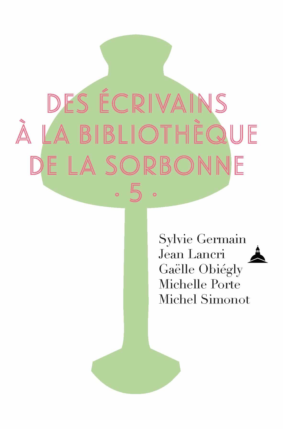 , Des écrivains à la bibliothèque de la Sorbonne, vol. 5 : Sylvie Germain, Jean Lancri, Gaëlle Obiégly, Michel Simonot